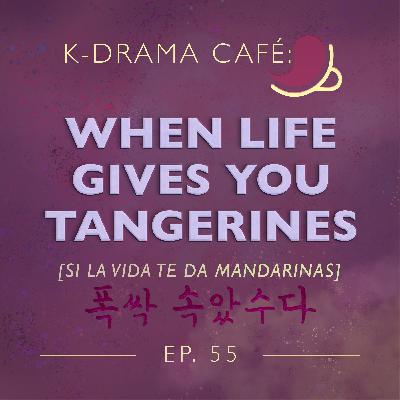 K-Drama Café 55: Si la vida te da mandarinas…