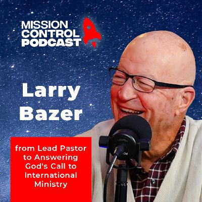 Larry Bazer: from Lead Pastor to Answering God's Call to International Ministry