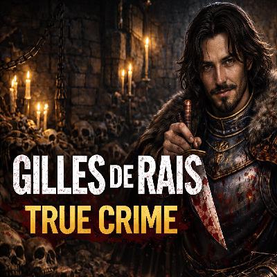 Gilles de Rais – Il Nobile Assassino | True Crime Storico