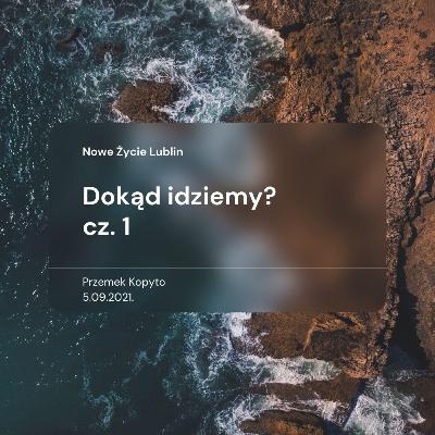Dokąd idziemy? cz. 1