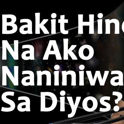 BAKIT HINDI NA AKO NANINIWALA SA DIYOS?