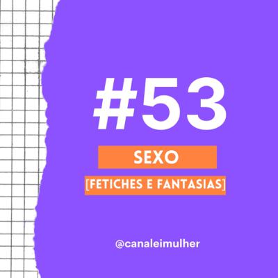 #53 - SEXO [Fetiches]