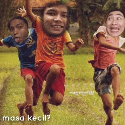 Masa kecil? Masa kecil?