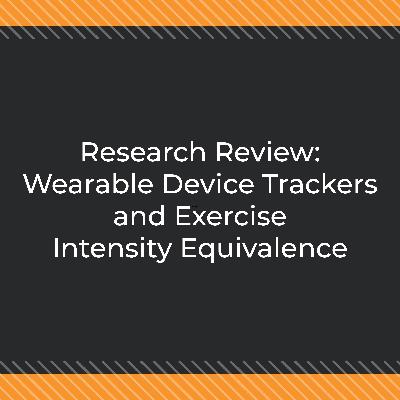 Research Review: Wearable Device Trackers and Exercise Intensity Equivalence
