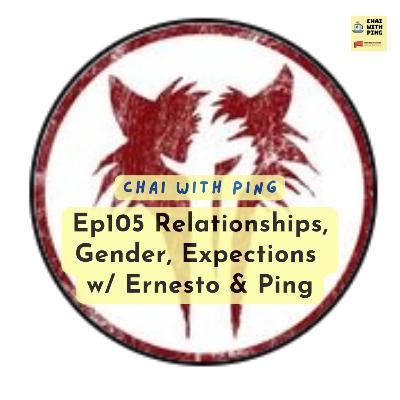 [Chai Time] Ep105 Relationships, Gender, Expectations w/ Ernesto & Ping