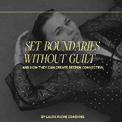 90 / How to set boundaries without guilt - and how they can create deepen connection 90 / How to set boundaries without guilt - and how they can create deepen connection