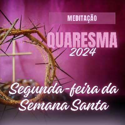 Segunda-feira da Semana Santa - 25/03/2024