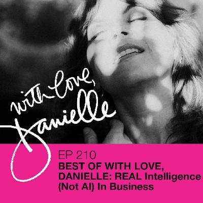 Best of With Love, Danielle: REAL Intelligence (not AI) In Business Best of With Love, Danielle: REAL Intelligence (not AI) In Business