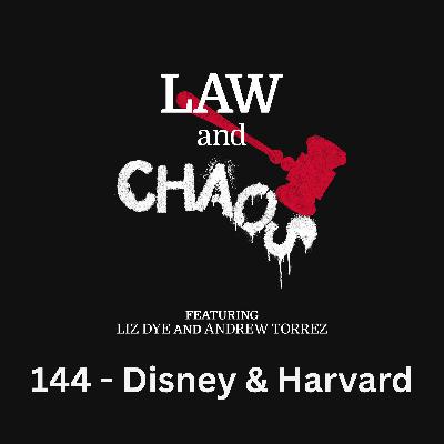 Ep 144 — Don’t Make Us Side With Disney And Harvard