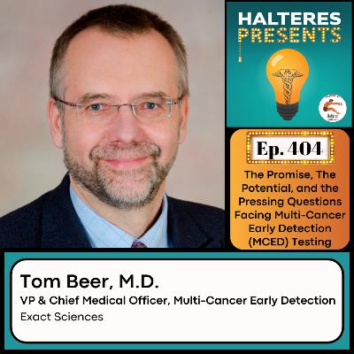 Ep. 404: "The Promise, The Potential, and the Pressing Questions Facing Multi-Cancer Early Detection (MCED) Testing" - Tom Beer, M.D.