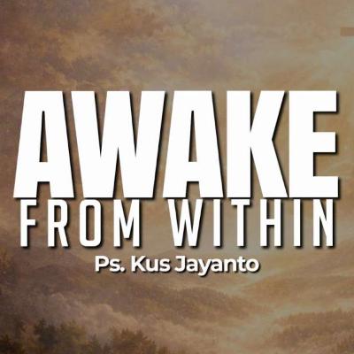 Awake from Within - Ps. Kus Jayanto