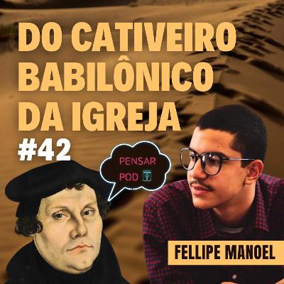 #42 - Do Cativeiro Babilônico da Igreja - Martinho Lutero