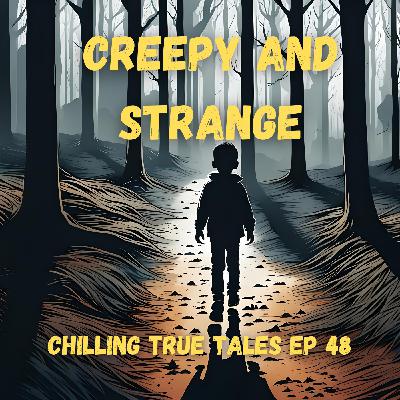 Chilling True Tales - Ep 48 - Creepy and Strange