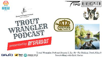 Trout Wrangler Podcast Season 2, Ep. 61 — Fly Fishing, Food, Film & Storytelling with Kirk Marks Trout Wrangler Podcast Season 2, Ep. 61 — Fly Fishing, Food, Film & Storytelling with Kirk Marks