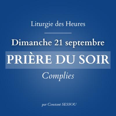 21 sept 2025 - Prière du soir, Complies