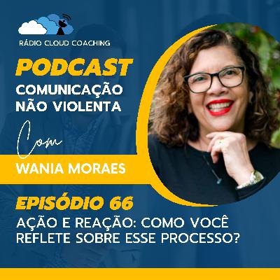 Ação e Reação: Como você reflete sobre esse processo? - COMUNICAÇÃO NÃO VIOLENTA #066
