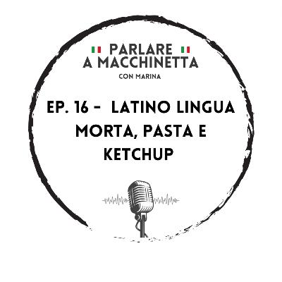 Ep. 16 - Latino lingua morta, pasta e ketchup