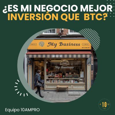 E179: ¿Mi negocio es mejor inversión que invertir en Bitcoin?. Equipo 10AMPRO