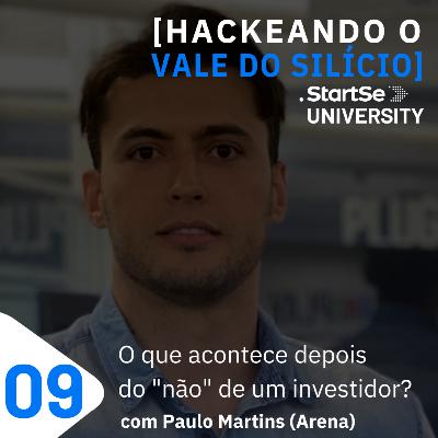 #9 O que acontece depois do "não" de um investidor?, com Paulo Martins, da Arena
