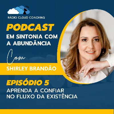 Aprenda a confiar no Fluxo da Existência - EM SINTONIA COM A ABUNDÂNCIA #005