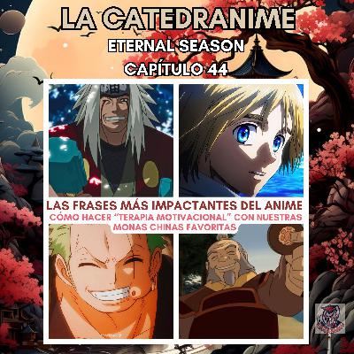 Eternal Season- Capítulo 44: Las frases más impactantes del anime. Cómo hacer "Terapia motivacional" con nuestras monas chinas favoritas.