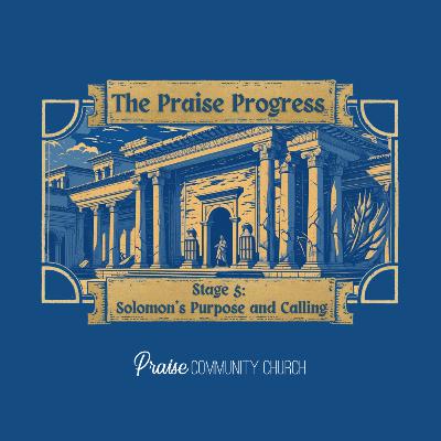 Praise Progress Stage 5: Solomon’s Purpose and Calling