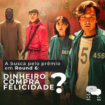T4E03 – A busca pelo prêmio em Round 6: Dinheiro compra felicidade?
