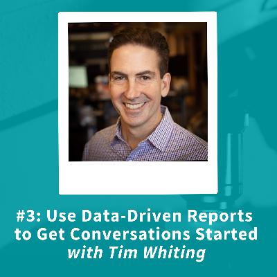 Use Data-Driven Reports to Get Conversations Started with Tim Whiting