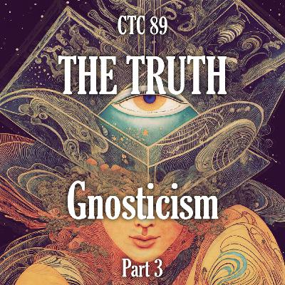 89: The Truth | Gnosticism Pt. 3