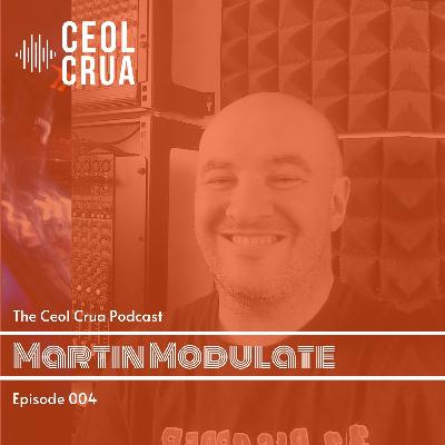 The Ceol Crua Podcast Episode 004 - Martin Modulate