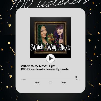 Witch Way Next? 100 Downloads Bonus Episode Witch Way Next? 100 Downloads Bonus Episode