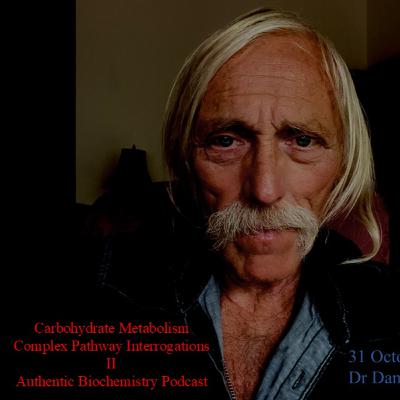 Carbohydrate Metabolism Complex Pathway Interrogations II Authentic Biochemistry Podcast. 31 October 2025 Dr Daniel J Guerra