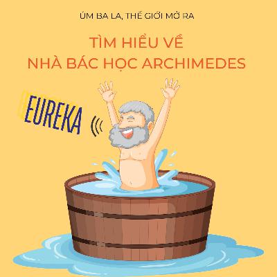 UBLTGMR - NHÀ BÁC HỌC ARCHIMEDES & NHỮNG PHÁT MINH THAY ĐỔI THẾ GIỚI