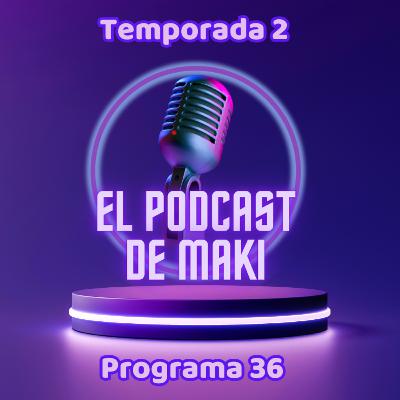 El Podcast de Maki (T2): Programa 36 El Podcast de Maki (T2): Programa 36