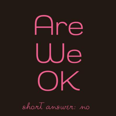 Are We OK?!!