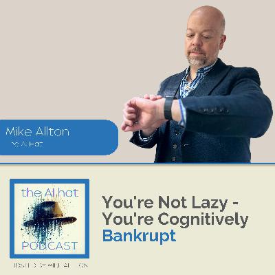 You're Not Lazy - You're Cognitively Bankrupt with Mike Allton You're Not Lazy - You're Cognitively Bankrupt with Mike Allton