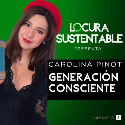 12: Generación Consciente con Carolina Pinot