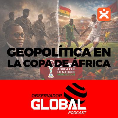 Geopolítica en la Copa de África - Observador Global Podcast Geopolítica en la Copa de África - Observador Global Podcast