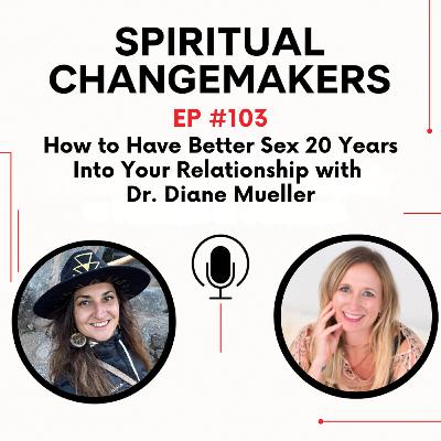 EP 103: How to Have Better Sex 20 Years Into Your Relationship with Dr. Diane Mueller EP 103: How to Have Better Sex 20 Years Into Your Relationship with Dr. Diane Mueller