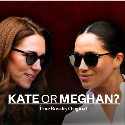 True Royalty Original: Kate vs Meghan True Royalty Original: Kate vs Meghan