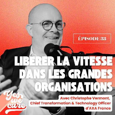 Libérer la vitesse dans les grandes organisations avec Christophe Vermont - Chief Transformation & Technology Officer d'AXA France