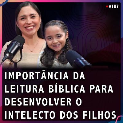 Importância da Leitura Bíblica para Desenvolver o Intelecto dos Filhos | Lívya Braga e Laurinha #147