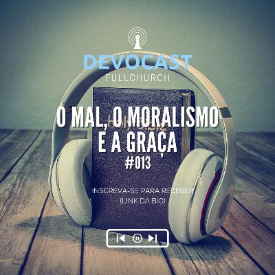 #013 O mal, o moralismo e a graça #013 O mal, o moralismo e a graça