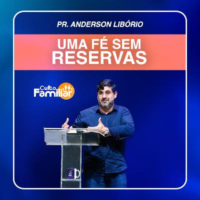 Uma Fé Sem Reservas // Pr. Anderson Libório