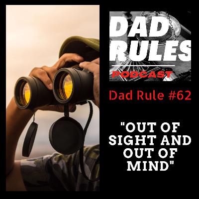 Dad Rule #62 - Out Of Sight, Out Of Mind
