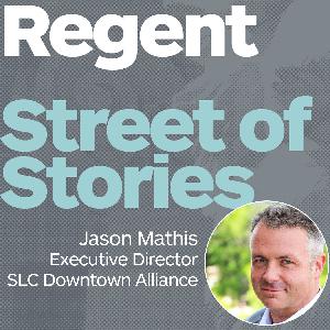 Episode 05: Regent Street’s Place in Downtown SLC; Jason Mathis, Salt Lake City Downtown Alliance