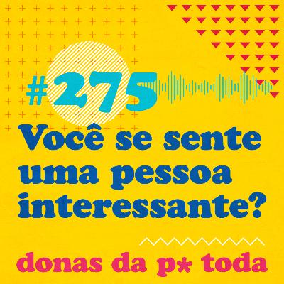 #275 - Você se sente uma pessoa interessante?