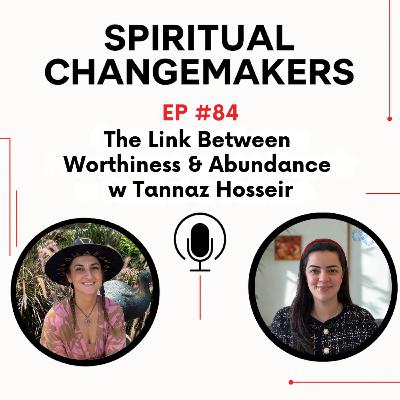EP 84: The Link Between Worthiness & Abundance w Tannaz Hosseir