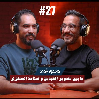 ٢٧- محمود فوده | ما بين تصوير الفيديو وصناعة المحتوي