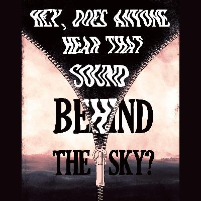 287 - Hey, Does Anyone Hear That Sound Behind the Sky?